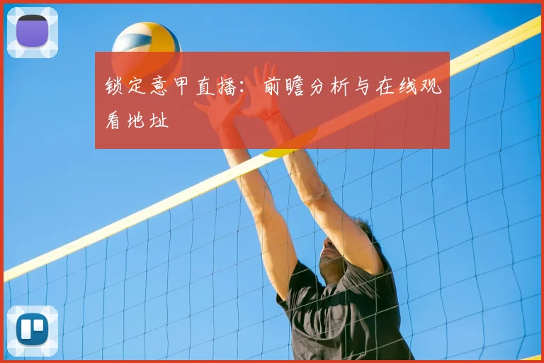 锁定意甲直播：前瞻分析与在线观看地址