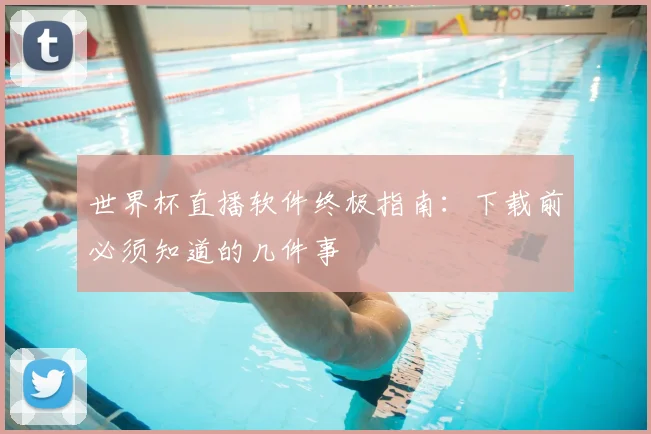 世界杯直播软件终极指南：下载前必须知道的几件事