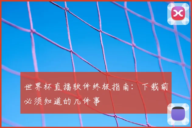 世界杯直播软件终极指南：下载前必须知道的几件事