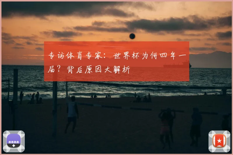 专访体育专家：世界杯为何四年一届？背后原因大解析