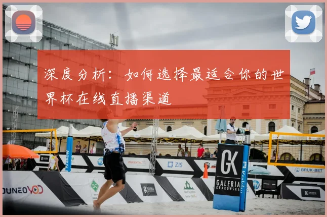 深度分析：如何选择最适合你的世界杯在线直播渠道