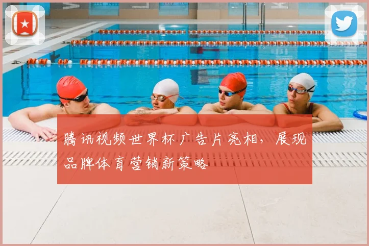 腾讯视频世界杯广告片亮相，展现品牌体育营销新策略