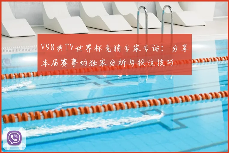 V98典TV世界杯竞猜专家专访：分享本届赛事的独家分析与投注技巧