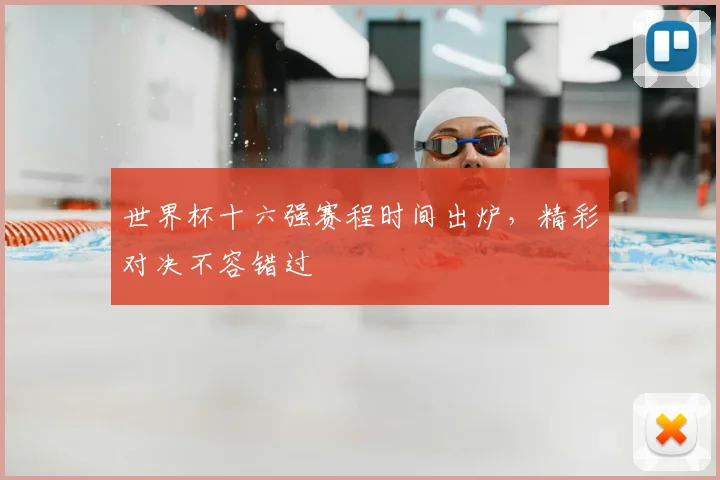 世界杯十六强赛程时间出炉，精彩对决不容错过