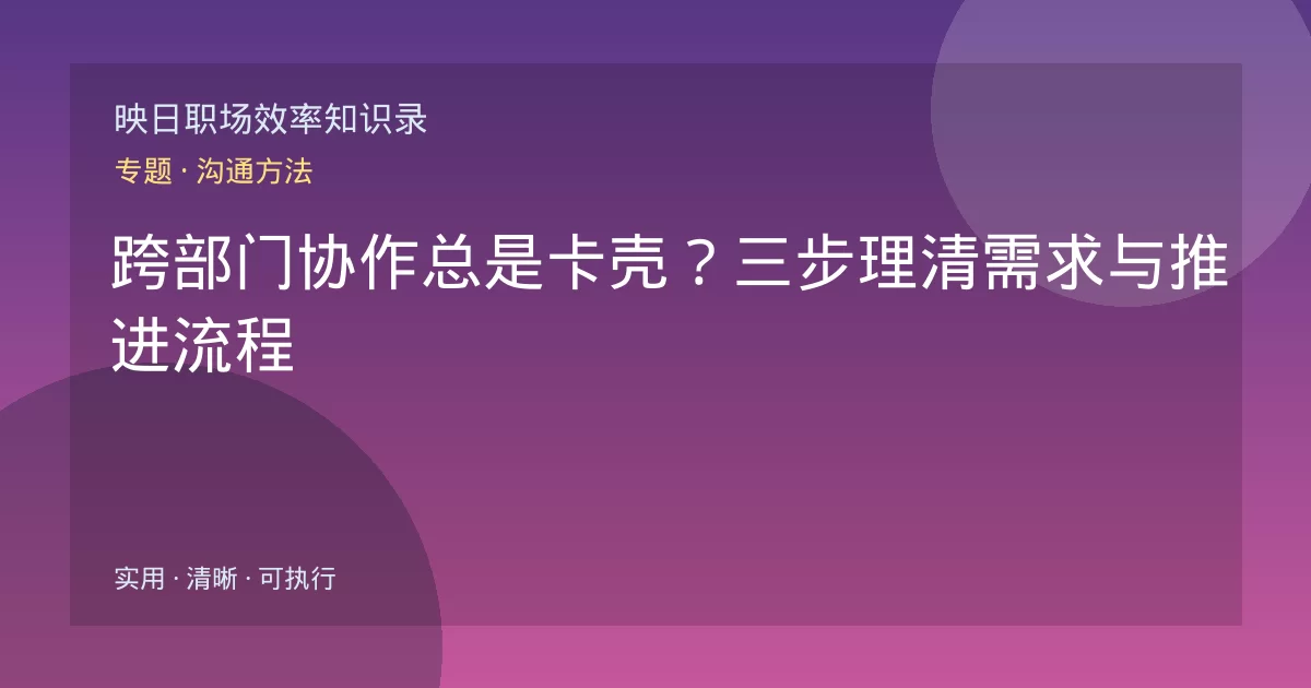 跨部门协作总是卡壳？三步理清需求与推进流程
